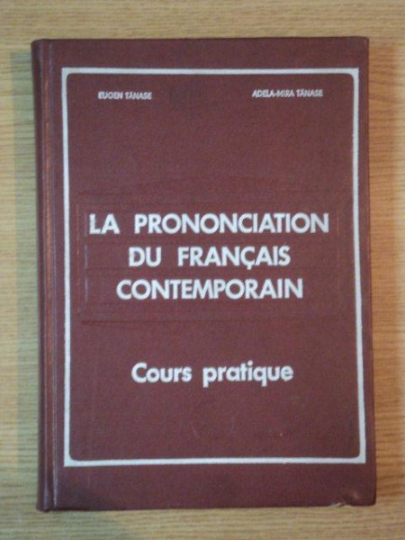 LA PRONONCIATION DU FRANCAIS CONTEMPORAIN . COURS PRATIQUE de EUGEN TANASE , ADELA MIRA TANASE