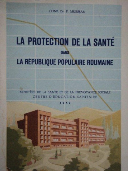 LA PROTECTION DE LA SANTE DANS  LA REPUBLIQUE POPULAIRE ROUMANIE-P. MURESAN  1957