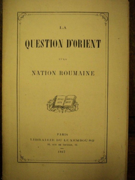 La Question D'Orient et la Nation Roumaine, Paris 1867