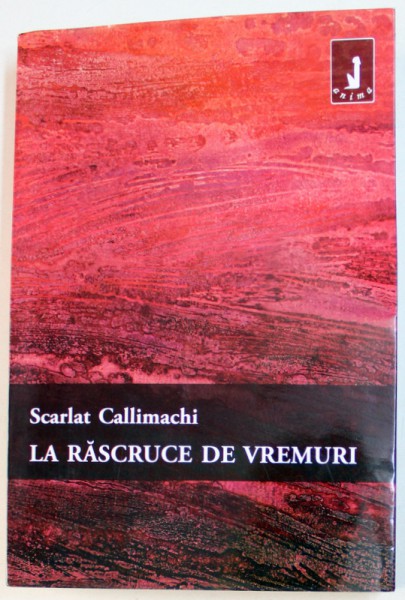 LA RASCRUCE  DE VREMURI  de SCARLAT CALLIMACHI , 2009