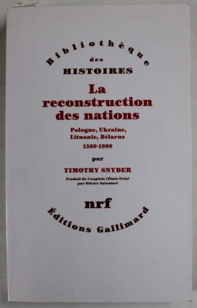 LA RECONSTRUCTION DES NATIONS -  POLOGNE , UKRAINE , LITUANIE , BELARUS 1569 - 1999  par TIMOTHY SNYDER , 2017