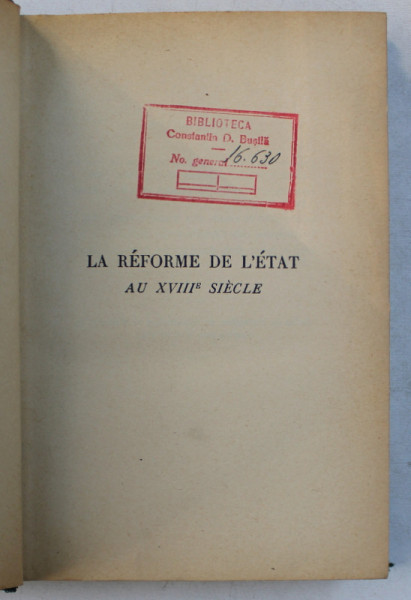 LA REFORME DE L ' ETAT AU XVIII e SIECLE  par FRANCOIS PIETRI , 1935 , CARTEA A APARTINUT LUI CONSTANTIN BUSILA *