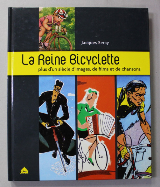 LA REINE BICYCLETTE - PLUS D ; UN SIECLE D 'IMAGES , DE FILMS ET DE CHANSONS par JACQUES SERAY , 2009