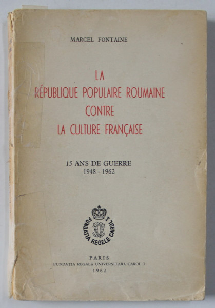 LA REPUBLIQUE POPULAIRE  ROUMAINE CONTRE LA CULTURE FRANCAISE , 15 ANS DE GUERRE 1948 - 1962 par MARCEL FONTAINE , 1962