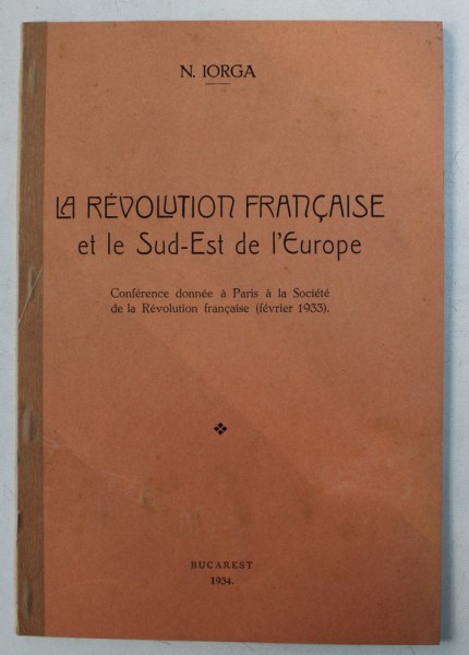 LA REVOLUTION FRANCAISE ET LE SUD - EST DE L ' EUROPE par N . IORGA , 1934