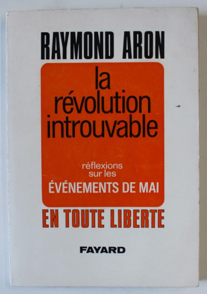 LA REVOLUTION INTROUVABLE par RAYMOND ARON , REFLEXIONS SUR LES EVENEMENTS DE MAI , 1968 , EXEMPLAR SEMNAT DE TRAIAN HERSENI *