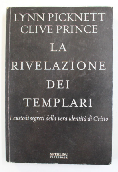 LA RIVELAZIONE DEI TEMPLARI - I CUSTODI SECRETI DELLA VERA IDENTITA DI CRISTO di LYNN PYCKNETT e CLIVE PRINCE , 2002