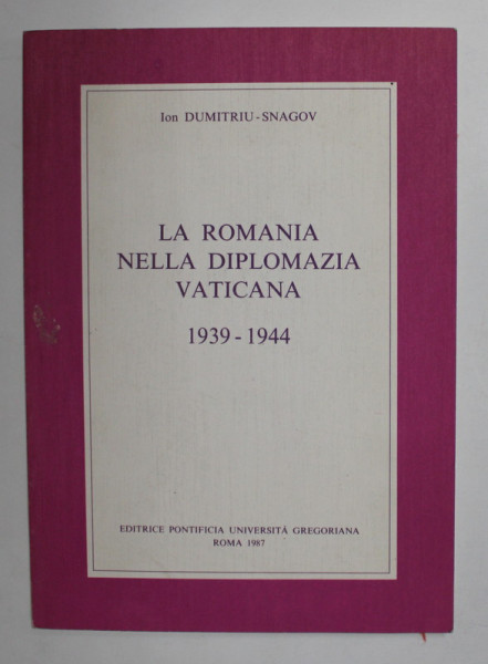 LA ROMANIA NELLA DIPLOMAZIA VATICANA 1939 -1944 di ION DUMITRIU - SNAGOV , 1987