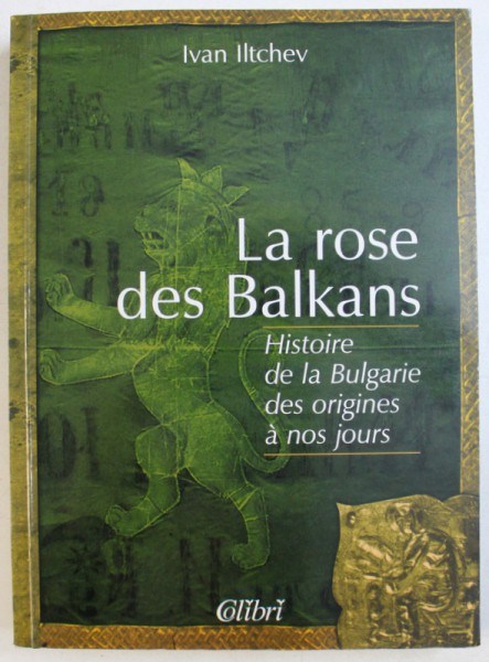 LA ROSE DES BALKANS - HISTOIRE DE L ABULGARIE DES ORIGINES A NOS JOURS par IVAN ILTCHEV , 2002