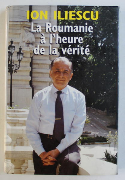 LA ROUMANIE A L' HEURE DE LA VERITE par ION ILIESCU , 1994