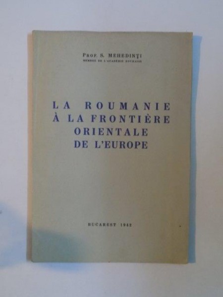 LA ROUMANIE A LA FRONTIERE ORIENTALE DE L'EUROPE par S. MEHEDINTI  1942