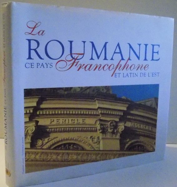 LA ROUMANIE CE PAYS FRANCOPHONE ET LATIN DE L ' EST par RAZVAN THEODORESCU