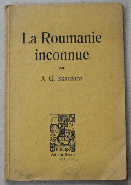 LA ROUMANIE INCONNUE par A .G. ISSACENCO , 1917 , PREZINTA SUBLINIERI *