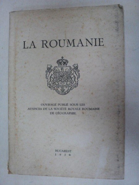 LA ROUMANIE -OUVRAGE PUBLIE SOUS LES AUSPICES DE LA SOCIETE ROYALE ROUMAINE DE GEOGRAPHE -BUC. 1930