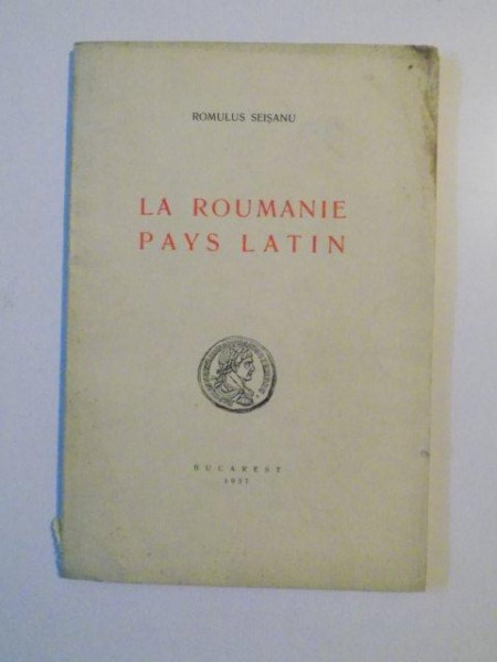 LA ROUMANIE PAYS LATIN par ROMULUS SEISANU