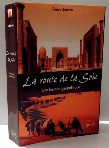 LA ROUTE DE LA SOIE - UNE HISTOIRE GEOPOLITIQUE par PIERRE BIARNES , 2008