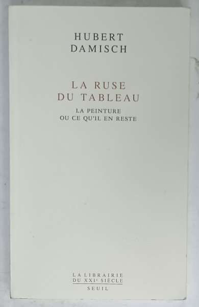 LA RUSE DU TABLEAU , LA PEINTURE OU CE QU'IL EN RESTE par HUBERT DAMISCH , 2016