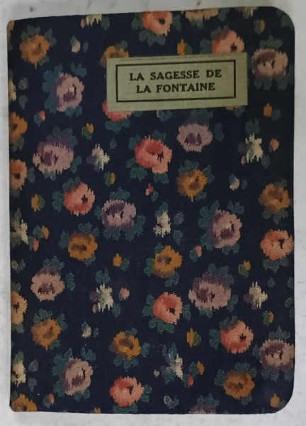 LA SAGESSE DE LA FONTAINE , EDITIE DE INCEPUT DE SEC. XX