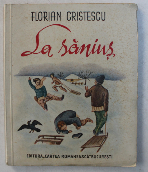 LA SANIUS  - CARTE PENTRU COPII de FLORIAN CRISTESCU , desenuri de STOICA , 1939