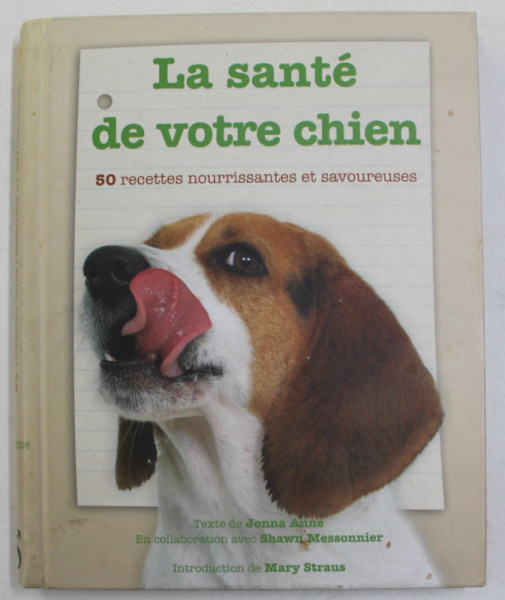 LA SANTE DE VOTRE CHIEN - 50 RECETTES NOURRISSANTES ET SAVOUREUSES , texte de JONNA ANNE et SHAWN MESSONNIER , 2008