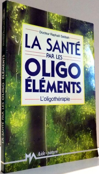 LA SANTE PAR LES OLIGO ELEMENTS, L`OLIGOTHERAPIE par RAPHAEL SEBBAH , 1989