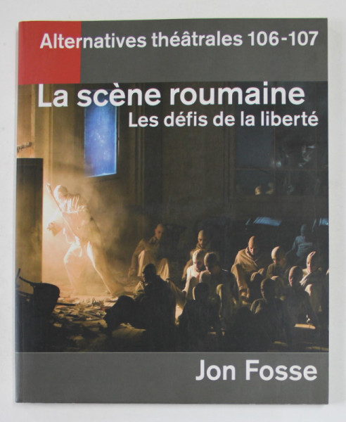 LA SCENE ROUMAINE - LES DEFIS DE LA LIBERTE par JON FOSSE  , REVUE ' ALTERNATIVES THEATRALES ' 106 - 107 , APARUTA 2010