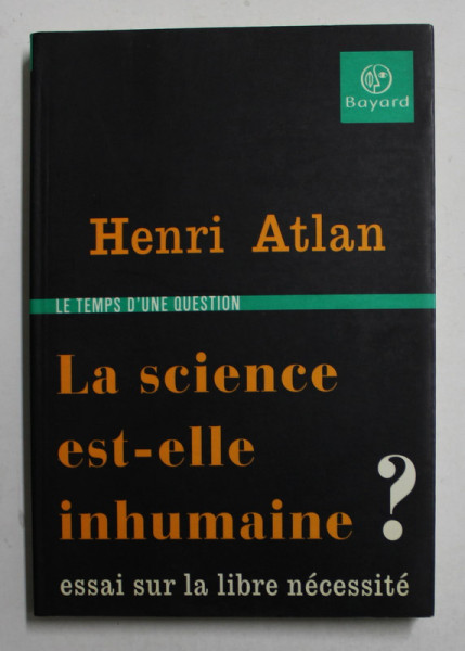 LA SCIENCE EST -ELLE INHUMAINE ? - ESSAI SUR LA LIBRE NECESSITE par HENRI ATLAN , 2002