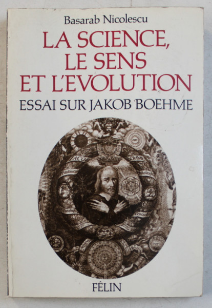 LA SCIENCE , LE SENS ET L ' EVOLUTION , ESSAI SUR JAKOB BOEHME par BASARAB NICOLESCU , 1988