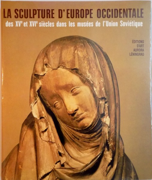 LA SCULPTURE D ' EUROPE OCCIDENTALE DES XV ET XVI SIECLES DANS LES MUSEES DE L ' UNION SOVIETIQUE , 1988