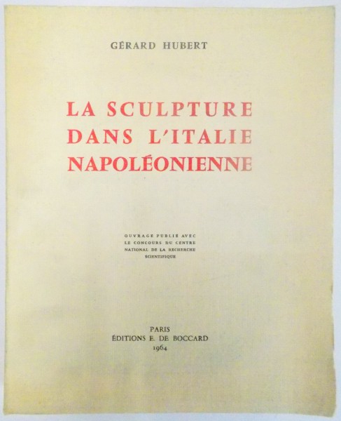 LA SCULPTURE DANS L' ITALIE NAPOLEONIENNE , OUVRAGE PUBLIE AVEC LE CONCOURS DU CENTRE NATIONAL DE LA RECHERCE SCIENTIFIQUE de GERARD HUBERT , 1964