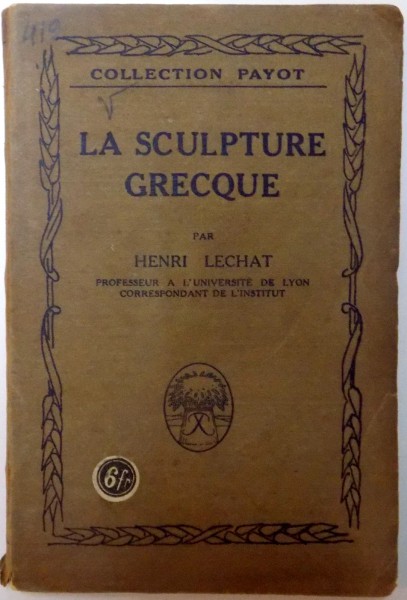 LA SCULPTURE GRECQUE , HISTOIRE SOMMAIRE DE SON PROGRES , DE SON ESPRIT , DE SES CREATIONS de HENRI LECHAT , 1927