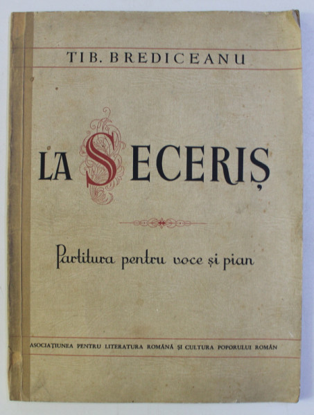 LA SECERIS , ICOANA DELA TARA INTR ' UN ACT , PARTITURA PENTRU PIAN SI VOCE de TIB. BREDICEANU , 1942 *CONTINE DEDICATIA AUTORULUI