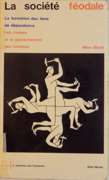 LA SOCIETE FEODALE, LA FORMATION DES LIENS DE DEPENDANCE, LES CLASSES ET LE GOUVERNEMENT DES HOMMES de MARC BLOCH, 1968