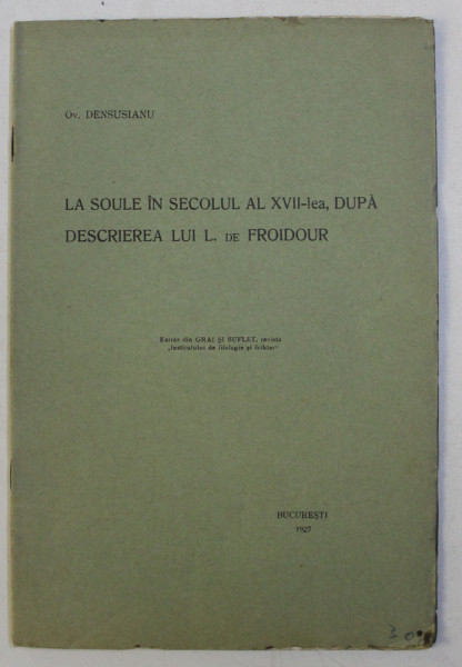LA SOULE IN SECOLUL AL XVII - LEA , DUPA DESCRIEREA LUI L. de FROIDOUR de OV. DENSUSIANU  , EDITIE IN ROMANA - FRANCEZA , 1927