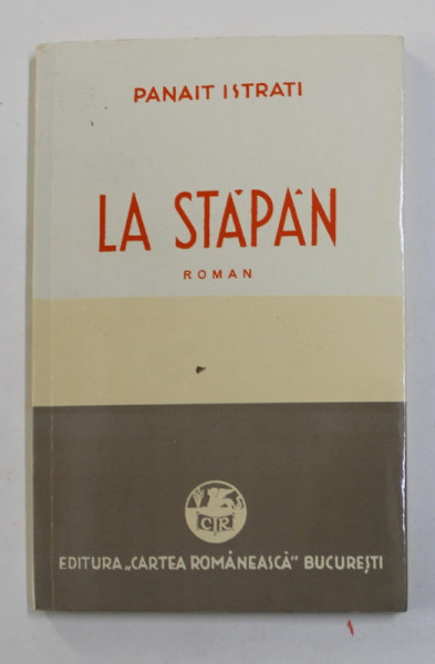 LA STAPAN , roman de PANAIT ISTRATI , 1940 ,  EDITIE ANASTATICA , APARUTA  2011