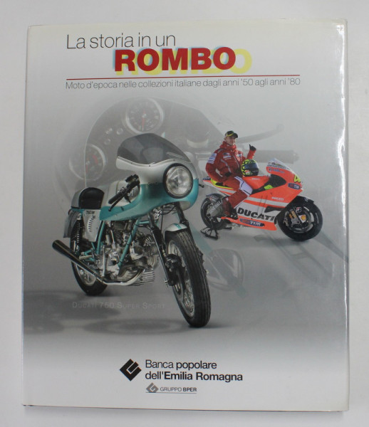LA STORIA IN UN ROMBO - MOTO D ' EPOCCA NELLE COLLEZIONI ITALIANE DAGLI ANNI ' 50 ANII ' 80 , a cura di GHIGO ROLI , 2011