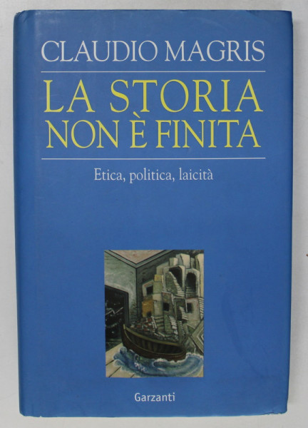 LA STORIA NON E FINITA di CLAUDIO MAGRIS , ETICA , POLITICA , LAICITA , 2006, TEXT IN LIMBA ITALIANA