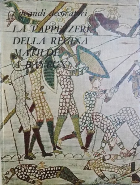 LA TAPEZZERIA DELLA REGINA MATILDE A BAYEUX  - COLEZZIONE I GRANDI DECORATORI , testo di SIMONE BERTRAND , 1969