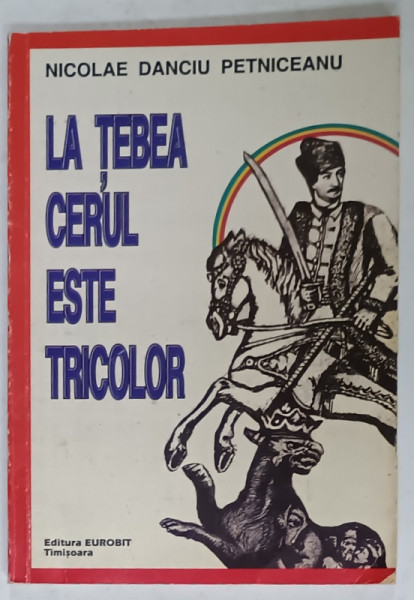 LA TEBEA CERUL ESTE TRICOLOR de NICOLAE DANCIU PETNICEANU , 1997 , DEDICATIE *