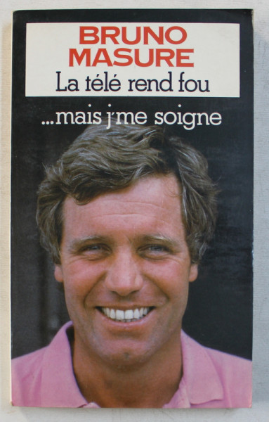 LA TELE REND FOU ... MAIS J ' ME SOIGNE par BRUNO MASURE , 1987