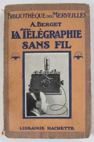 LA TELEGRAPHIE SANS FIL par A . BERGET , 114 GRAVURES , 1921
