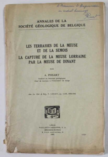 LA TERASSES DE LA MEUSE ET DE LA SEMOIS , LA CAPTURE DE LA MEUSE LORRAINE PAR LA MEUSE DE DINANT par A. PISSART , 1961, DEDICATIE *