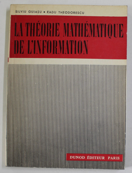 LA  THEORIE MATHEMATIQUE DE L 'INFORMATION par SILVIU GUIASU et RADU THEODORESCU , 1968