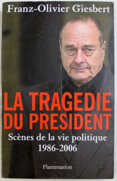 LA TRAGEDIE DU PRESIDENT, SCENES DE LA VIE POLITIQUE 1986-2006 par FRANZ-OLIVIER GIESBERT , 2006
