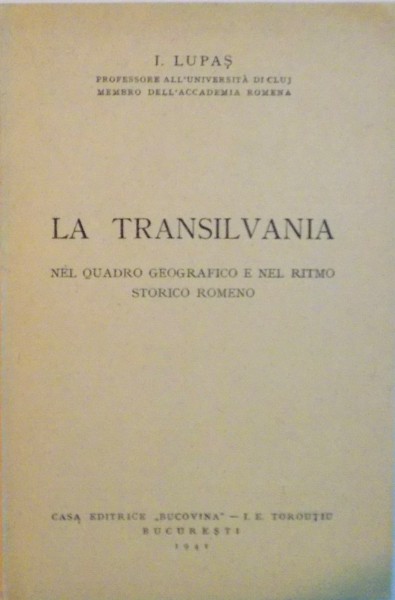 LA TRANSILVANIA NEL QUADRO GEOGRAFICO E NEL RITMO STORICO ROMENO de I.LUPAS, 1941