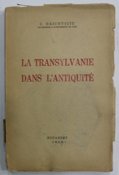 LA TRANSYLVANIE DANS L 'ANTIQUITE par C. DAICOVICIU , 1945 , PREZINTA SUBLINIERI SI HALOURI DE APA