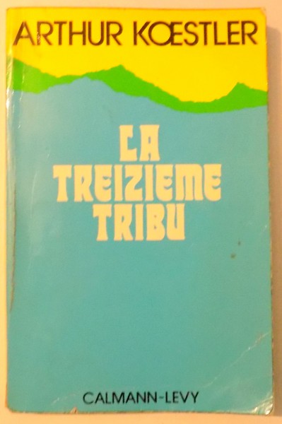 LA TREIZIEME TRIBU, L`EMPIRE KHAZAR ET SON HERITAGE par ARTHUR KOESTLER , 1976