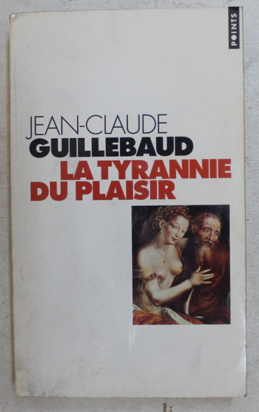 LA TYRANNIE DU PLAISIR par JEAN - CLAUDE GUILLEBAUD , 1998 *PREZINTA HALOURI DE APA