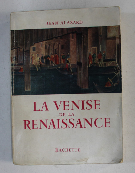 LA VENISE DE LA RENAISSANCE par JEAN ALAZARD , 1956