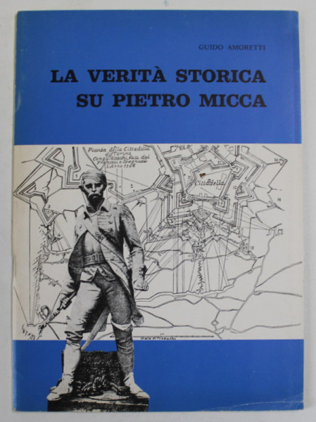 LA VERITA STORICA SU PIETRO MICCA di GUIDO AMORETTI , 1985, TEXT IN LIMBA ITALIANA